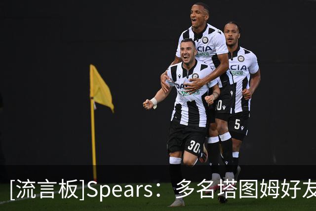 [流言板]Spears：多名塔图姆好友被绿军聘用任职，布朗没有这种待遇